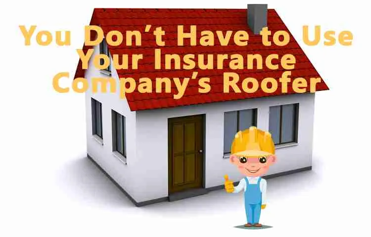 Do I Have to Use My Insurance Company’s Roofer?